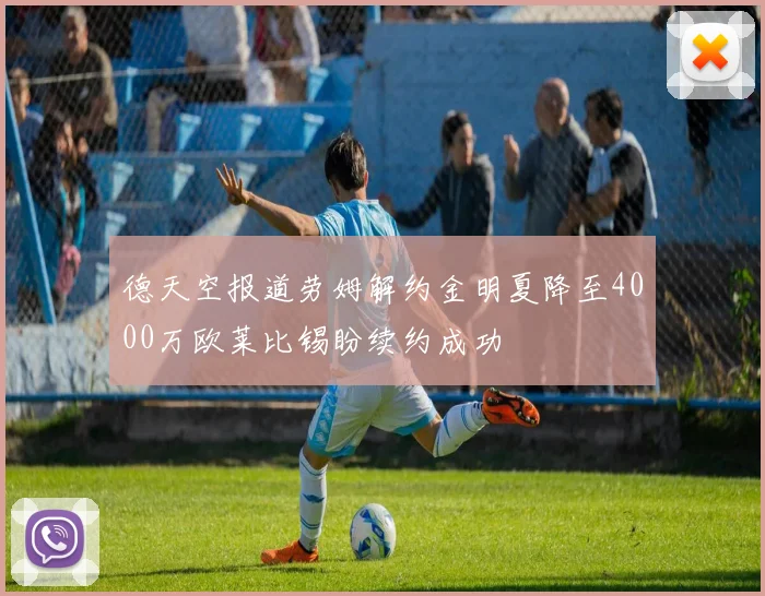 德天空报道劳姆解约金明夏降至4000万欧莱比锡盼续约成功