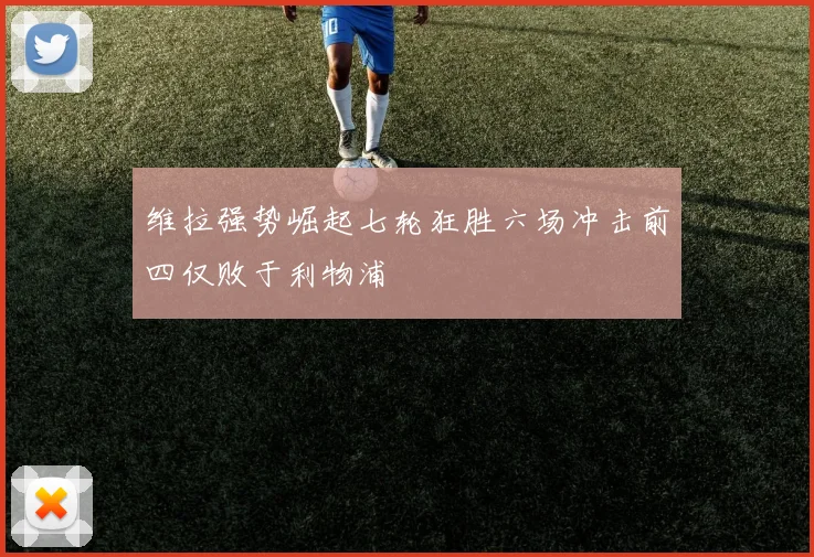维拉强势崛起七轮狂胜六场冲击前四仅败于利物浦