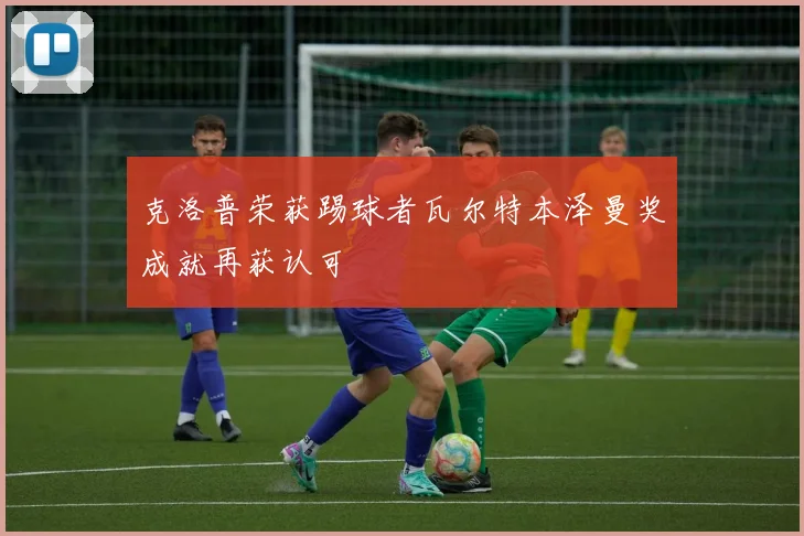 克洛普荣获踢球者瓦尔特本泽曼奖成就再获认可